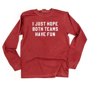 I Just Hope Both Teams Have Fun - LONG SLEEVE COMFORT COLORS TEE